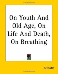 Aristotle — On Youth And Old Age, On Life And Death, On Breathing