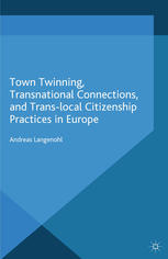 Andreas Langenohl (auth.) — Town Twinning, Transnational Connections, and Trans-local Citizenship Practices in Europe
