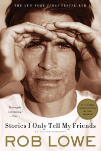 Rob Lowe — Stories I Only Tell My Friends: An Autobiography