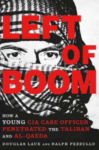 Taliban.;Laux, Douglas;Pezzullo, Ralph — Left of Boom: How a Young CIA Case Officer Penetrated the Taliban and Al-Qaeda