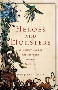 Riebock, Josh James — Heroes and monsters an honest look at the struggle within all of us