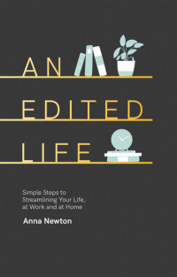 Anna Newton — An Edited Life: Simple Steps to Streamlining your Life, at Work and at Home