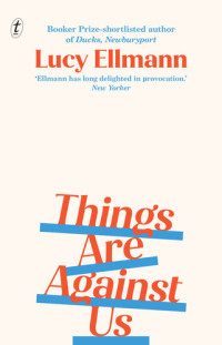 Lucy Ellmann — Things Are Against Us