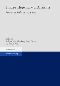 Karl-Joachim Hölkeskamp; Sema Karataş; Roman Roth — Empire, Hegemony Or Anarchy?: Rome and Italy, 201-31 BCE