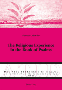Shamai Gelander — The Religious Experience in the Book of Psalms (Das Alte Testament im Dialog / An Outline of an Old Testament Dialogue)