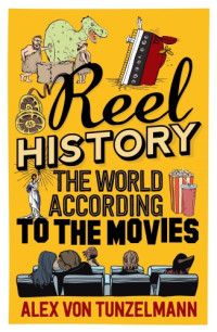 Tunzelmann, Alex von — Reel history: the world according to the movies