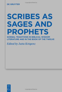 Krispenz, Jutta — Scribes as Sages and Prophets: Scribal Traditions in Biblical Wisdom Literature and in the Book of the Twelve