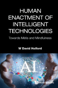 W David Holford — Human Enactment of Intelligent Technologies: Towards Mètis and Mindfulness