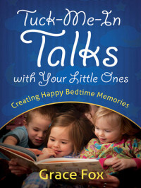 Grace Fox — Tuck-Me-In Talks with Your Little Ones: Creating Happy Bedtime Memories