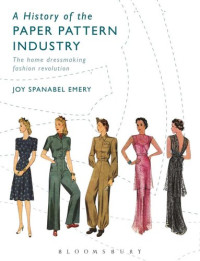 Joy Spanabel Emery — A History of the Paper Pattern Industry: The Home Dressmaking Fashion Revolution