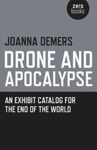 Demers, Joanna — Drone and apocalypse - an exhibit catalog for the end of the world