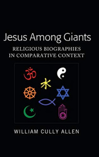 William Cully Allen — Jesus Among Giants: Religious Biographies in Comparative Context