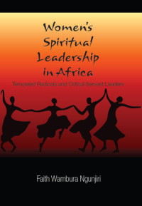 Faith Wambura Ngunjiri — Women's Spiritual Leadership in Africa: Tempered Radicals and Critical Servant Leaders