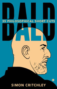 Simon Critchley — Bald: 35 Philosophical Short Cuts