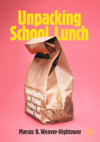 Marcus B. Weaver-hightower — Unpacking School Lunch: Understanding the Hidden Politics of School Food