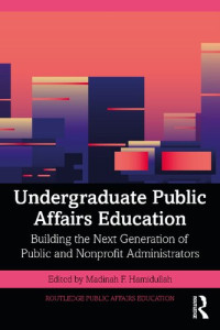 Madinah Hamidullah — Undergraduate Public Affairs Education: Building the Next Generation of Public and Nonprofit Administrators
