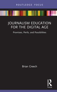 Brian Creech — Journalism Education for the Digital Age: Promises, Perils, and Possibilities