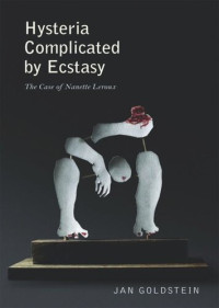 Jan Goldstein — Hysteria Complicated by Ecstasy: The Case of Nanette Leroux