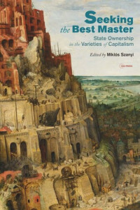 Miklós Szanyi (editor) — Seeking the Best Master: State Ownership in the Varieties of Capitalism