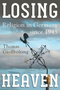 Thomas Großbölting — Losing Heaven: Religion in Germany since 1945