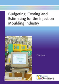 Jones, Peter — Budgeting, Costing and Estimating for the Injection Moulding Industry