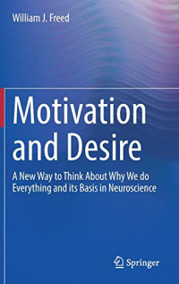 William J. Freed — Motivation and Desire: A New Way to Think About Why We do Everything and its Basis in Neuroscience