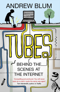 Andrew Blum — Tubes: Behind the Scenes at the Internet