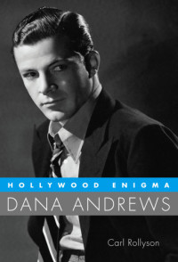 Andrews, Dana;Rollyson, Carl Edmund — Hollywood enigma: Dana Andrews