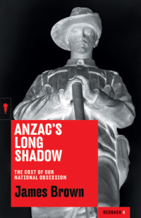 Brown, James, William — Anzac's long shadow: the cost of our national obsession