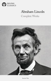 Abraham Lincoln — Complete Works of Abraham Lincoln