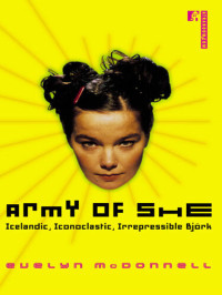Evelyn McDonnell — Army of She: Icelandic, Iconoclastic, Irrepressible Bjork