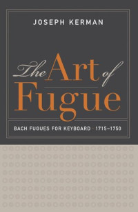 Joseph Kerman — The Art of Fugue: Bach Fugues for Keyboard, 1715–1750