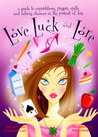 Theresa Hoiles; Elizabeth Carr — Love, Luck, And Lore: A Guide to Superstitions, Prayers, Spells, and Taking Chances in Pursuit Of Love