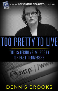 Dennis Brooks — Too Pretty to Live: The Catfishing Murders of East Tennessee