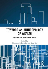 Theodoros Rakopoulos, Knut Rio — Towards an Anthropology of Wealth