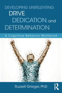 Russell Grieger — Developing Unrelenting Drive, Dedication, and Determination: A Cognitive Behavior Workbook