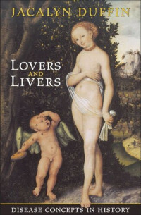 Jacalyn Duffin — Lovers and Livers: Disease Concepts in History