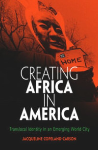 Jacqueline Copeland-Carson — Creating Africa in America: Translocal Identity in an Emerging World City