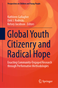 Kathleen Gallagher; Dirk J. Rodricks; Kelsey Jacobson — Global Youth Citizenry and Radical Hope: Enacting Community-Engaged Research through Performative Methodologies