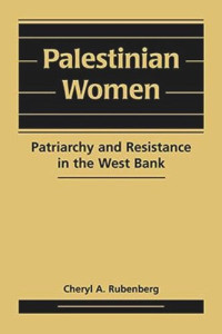 Cheryl A. Rubenberg — Palestinian Women: Patriarchy and Resistance in the West Bank