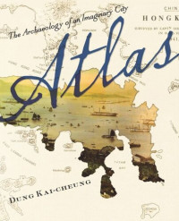 Kai-cheung Dung; Anders Hansson; Bonnie McDougall; Kai-cheung Dung — Atlas: The Archaeology of an Imaginary City
