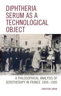 Jonathan Simon — Diphtheria Serum As a Technological Object: A Philosophical Analysis of Serotherapy in France 1894-1900