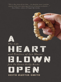 Keith Martin-Smith — A Heart Blown Open: The Life and Practice of Zen Master Jun Po Denis Kelly Roshi