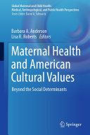 Barbara A. Anderson; Lisa R. Roberts — Maternal Health and American Cultural Values: Beyond the Social Determinants
