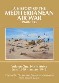Christopher Shores, Giovanni Massimello, Russell Guest — A History of the Mediterranean Air War 1940-1945, Volume 1: North Africa, June 1940-January 1942
