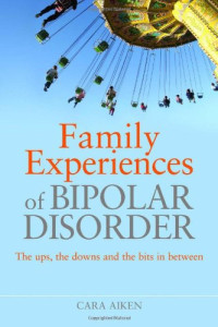 Cara Aiken — Family Experiences of Bipolar Disorder: The Ups, the Downs and the Bits in Between