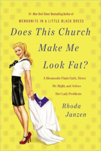 Rhoda Janzen — Does This Church Make Me Look Fat?: A Mennonite Finds Faith, Meets Mr. Right, and Solves Her Lady Problems