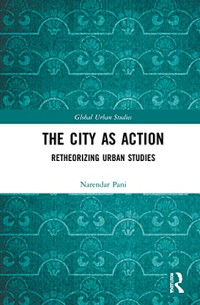 Narendar Pani — The City As Action: Retheorizing Urban Studies