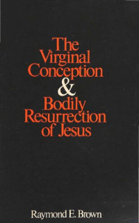 Raymond E. Brown — The Virginal Conception and Bodily Resurrection of Jesus