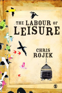 Chris Rojek — The labour of leisure : the culture of free time